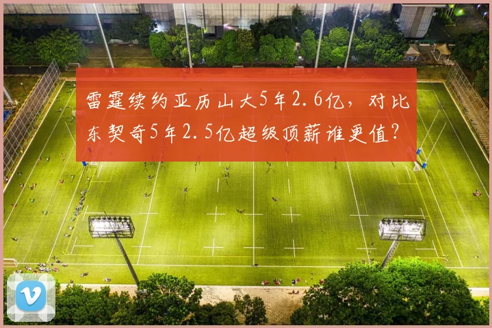 雷霆续约亚历山大5年2.6亿,对比东契奇5年2.5亿超级顶薪谁更值?
